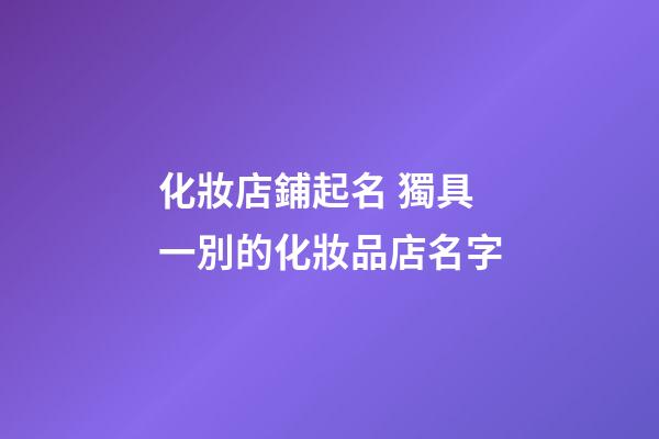化妝店鋪起名 獨具一別的化妝品店名字-第1張-店鋪起名-玄機派